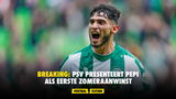 Breaking: PSV presenteert Pepi als eerste zomeraanwinst