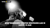 de meest memorabele Europese wedstrijden van Ajax in de laatste 10 jaar