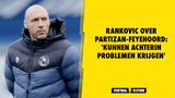Rankovic over Partizan-Feyenoord: 'Kunnen achterin problemen krijgen'