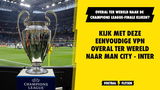 Overal ter wereld naar de Champions League-finale Manchester City - Inter kijken? Zo doe je dat!