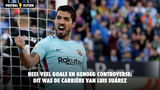 Heel veel goals en genoeg controverse: dit was de carrière van Luis Suárez