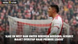 'Ajax en West Ham United bereiken akkoord; Álvarez maakt overstap naar Premier League'
