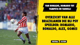 Overzicht van ALLE Brazilianen die bij PSV speelden: Romario, Ronaldo, Alex, Gomes
