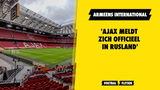 'Ajax meldt zich officieel in Rusland voor Spertsyan'