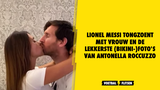 Lionel Messi tongzoent met vrouw Antonella Roccuzzo