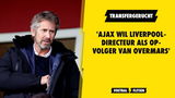 'Ajax wil Liverpool-directeur als opvolger van Overmars'