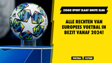 Ziggo Sport slaat grote slag: alle rechten van Europees voetbal in bezit vanaf 2024!