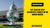 de grootste bekerstunts in de geschiedenis van de knvb beker
