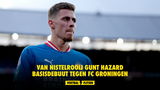 Van Nistelrooij gunt Hazard basisdebuut tegen FC Groningen