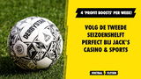 De tweede seizoenshelft volg je perfect bij Jack's Casino & Sports: 4 'profit boosts' per week!