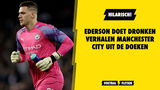 Hilarisch: Ederson doet dronken verhalen Manchester City uit de doeken