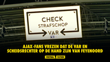 Ajax-fans vrezen dat de VAR en scheidsrechter op de hand zijn van Feyenoord