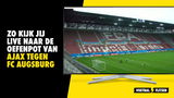 Hier kijk je oefenwedstrijd Ajax tegen FC Augsburg