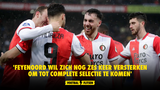 'Feyenoord wil zich nog zes keer versterken om tot complete selectie te komen'