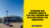 Feyenoord kan eventuele finale play-offs zaterdag niet in Kuip spelen i.v.m Songfestival