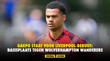 Gakpo staat voor Liverpool-debuut: basisplaats tegen Wolverhampton Wanderers