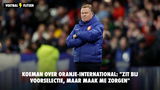 Koeman over Oranje-international: "zit bij de voorselectie, maar maak me zorgen"