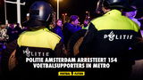 Politie Amsterdam arresteert 154 voetbalsupporters in metro