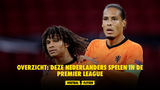 Overzicht: Nederlanders in de Premier League