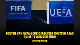 Fouten van UEFA-scheidsrechter kostten Ajax ruim 11 miljoen euro
