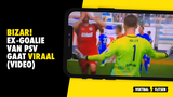 BIZAR! De ex-goalie van PSV gaat viraal! (VIDEO)