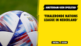 Nederland organiseert finaleronde Nations League; Amsterdam geen speelstad