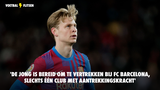 'De Jong is bereid om te vertrekken bij FC Barcelona, slechts één club met aantrekkingskracht'