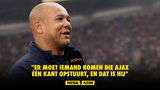 "Er moet iemand komen die Ajax  één kant opstuurt, en dat is hij"