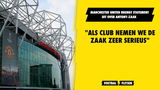 Manchester United neemt Antony-zaak 'zeer serieus': "Afwachten op nieuwe informatie"