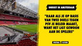 "Raar als je op basis van twee duels tegen PSV je beleid maakt, want het ligt gewoon aan de spelers"