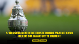 5 wedstrijden in de eerste ronde van de KNVB beker om naar uit te kijken!