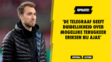 UPDATE: 'De Telegraaf geeft duidelijkheid over mogelijke terugkeer Eriksen bij Ajax'