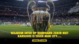 Waarom Inter op voorhand zeker niet kansloos is tegen Man City....