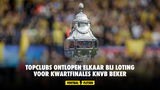 Topclubs ontlopen elkaar bij loting voor kwartfinales KNVB Beker