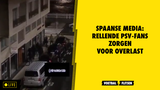 Spaanse media: Rellende PSV-fans  zorgen voor overlast