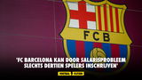 'FC Barcelona kan door salarisprobleem slechts dertien spelers inschrijven'